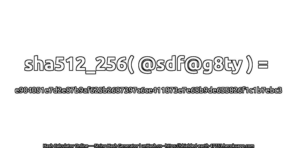 sha512_256( @sdf@g8ty ) = e904051e7d2e87b9af625b2687397c6ce411873e7e68b9de655826f1c1b7ebc3 | unHash.co