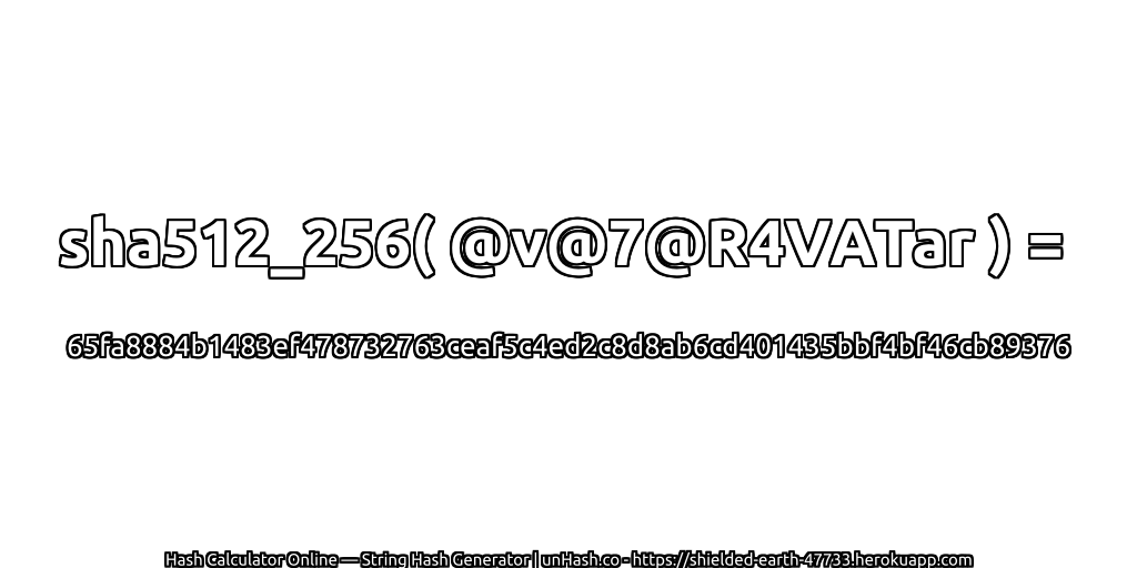 sha512_256( @v@7@R4VATar ) = 65fa8884b1483ef478732763ceaf5c4ed2c8d8ab6cd401435bbf4bf46cb89376 | unHash.co