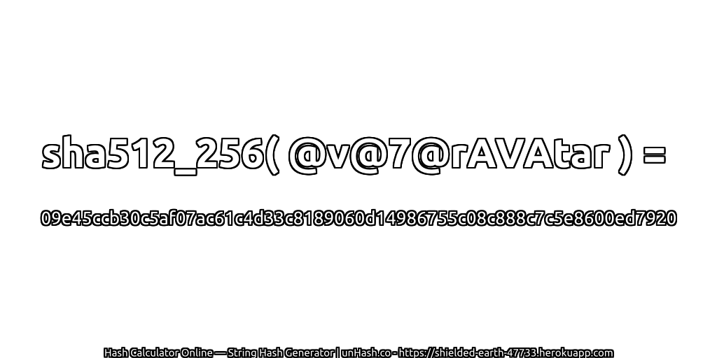 sha512_256( @v@7@rAVAtar ) = 09e45ccb30c5af07ac61c4d33c8189060d14986755c08c888c7c5e8600ed7920 | unHash.co
