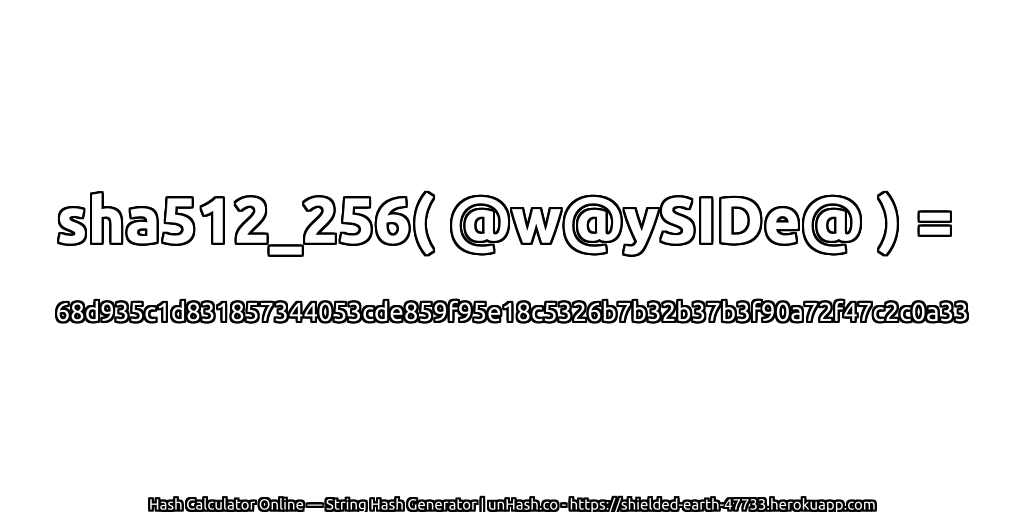 sha512_256( @w@ySIDe@ ) = 68d935c1d831857344053cde859f95e18c5326b7b32b37b3f90a72f47c2c0a33 | unHash.co