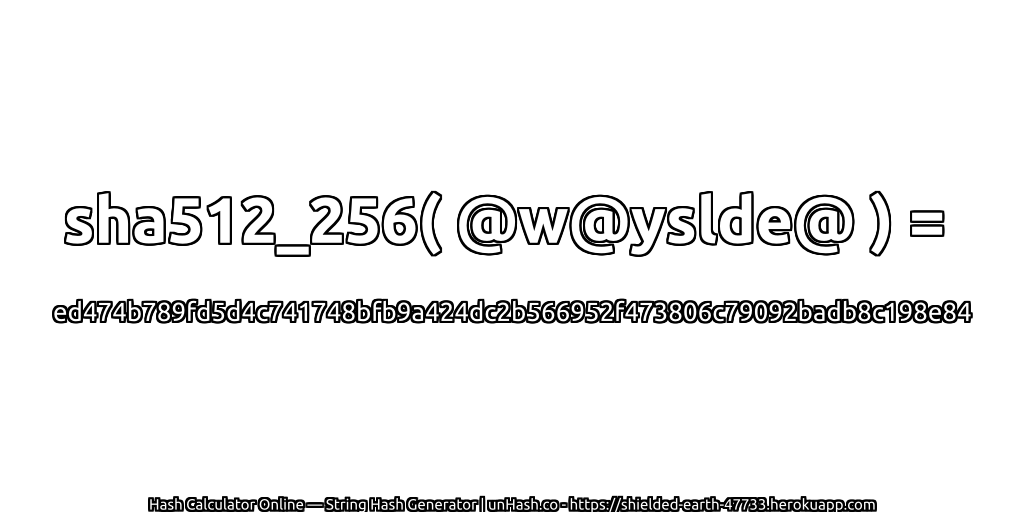 sha512_256( @w@yslde@ ) = ed474b789fd5d4c741748bfb9a424dc2b566952f473806c79092badb8c198e84 | unHash.co