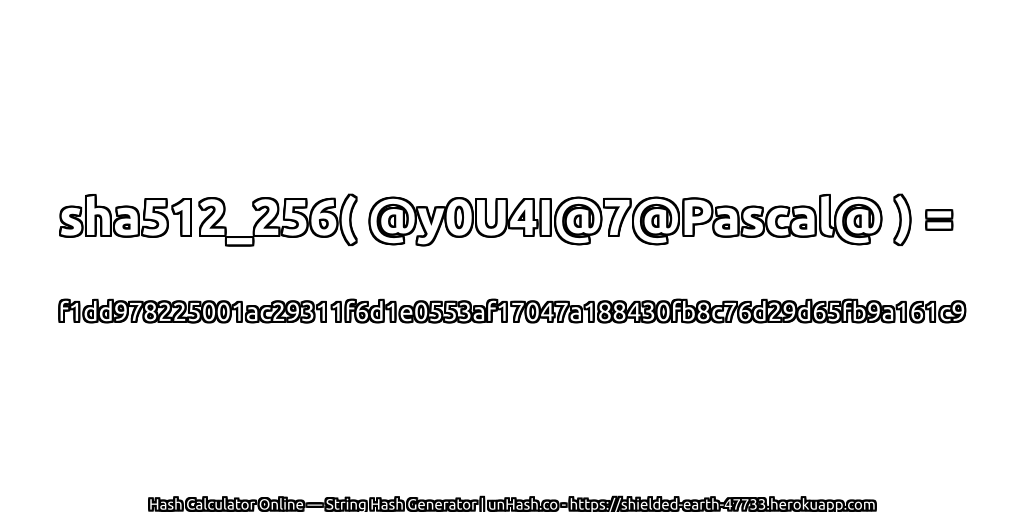 sha512_256( @y0U4I@7@Pascal@ ) = f1dd978225001ac29311f6d1e0553af17047a188430fb8c76d29d65fb9a161c9 | unHash.co