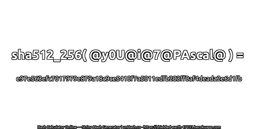 sha512_256( @y0U@i@7@PAscal@ ) = e97e563efc7017979e879a18c9ce5410f7a5011edfb203ff0af4deada2e6d1fb | unHash.co