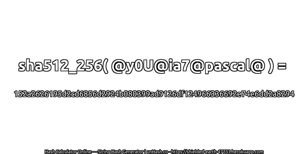 sha512_256( @y0U@ia7@pascal@ ) = 152a2626195d2cd6856d2924b080399ad9126df124966336692e74e6dd2a8294 | unHash.co