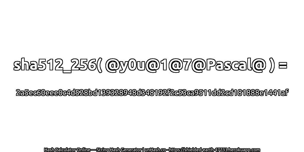 sha512_256( @y0u@1@7@Pascal@ ) = 2a5ec60eee0c4d528bd139328948d348192f2c53ca9511dd2cd181888e1441af | unHash.co