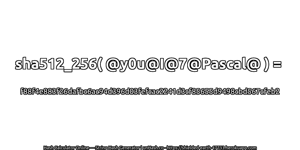 sha512_256( @y0u@I@7@Pascal@ ) = f88f4e883f26dafbc6ac94d396d03fefcac2241d3cf85655d9498cbd567cfeb2 | unHash.co