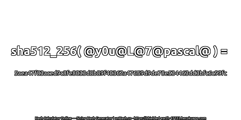 sha512_256( @y0u@L@7@pascal@ ) = 5aea47f83aced9c8fe8033d8b89f40362a47659d9de78e534463dd3bfc6c99fc | unHash.co