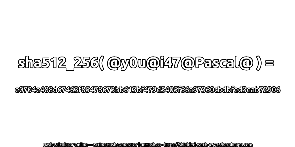sha512_256( @y0u@i47@Pascal@ ) = e0704e488d67463f85478673bb613bf479d5405f66a97360cbdbfed3eab72906 | unHash.co
