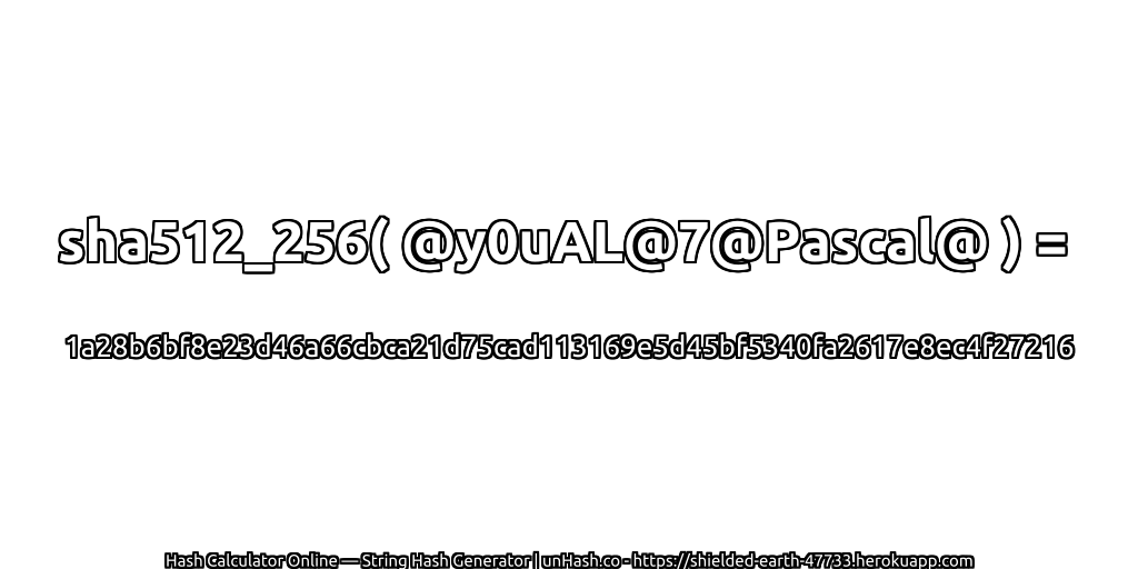 sha512_256( @y0uAL@7@Pascal@ ) = 1a28b6bf8e23d46a66cbca21d75cad113169e5d45bf5340fa2617e8ec4f27216 | unHash.co
