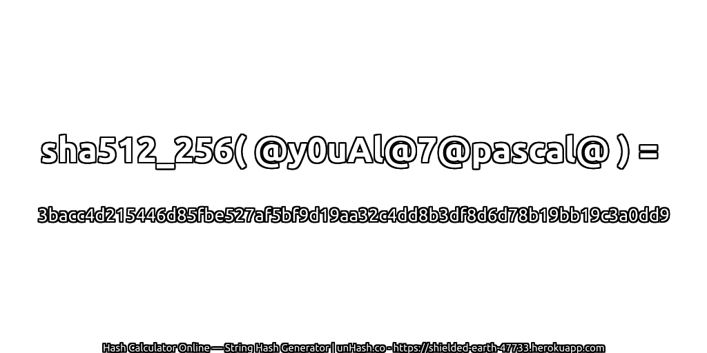 sha512_256( @y0uAl@7@pascal@ ) = 3bacc4d215446d85fbe527af5bf9d19aa32c4dd8b3df8d6d78b19bb19c3a0dd9 | unHash.co