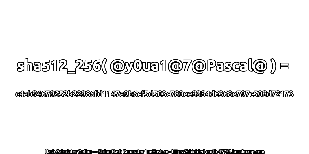 sha512_256( @y0ua1@7@Pascal@ ) = c4ab94679552b22986fd1147a9b6cf5d503c780ee8384d6368e797c508d72173 | unHash.co