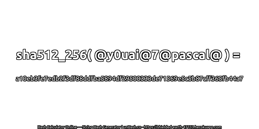 sha512_256( @y0uai@7@pascal@ ) = a10eb3fe7edb2f3df88ddfba5894df29500333de71569e5c5b87cff365fb44a7 | unHash.co
