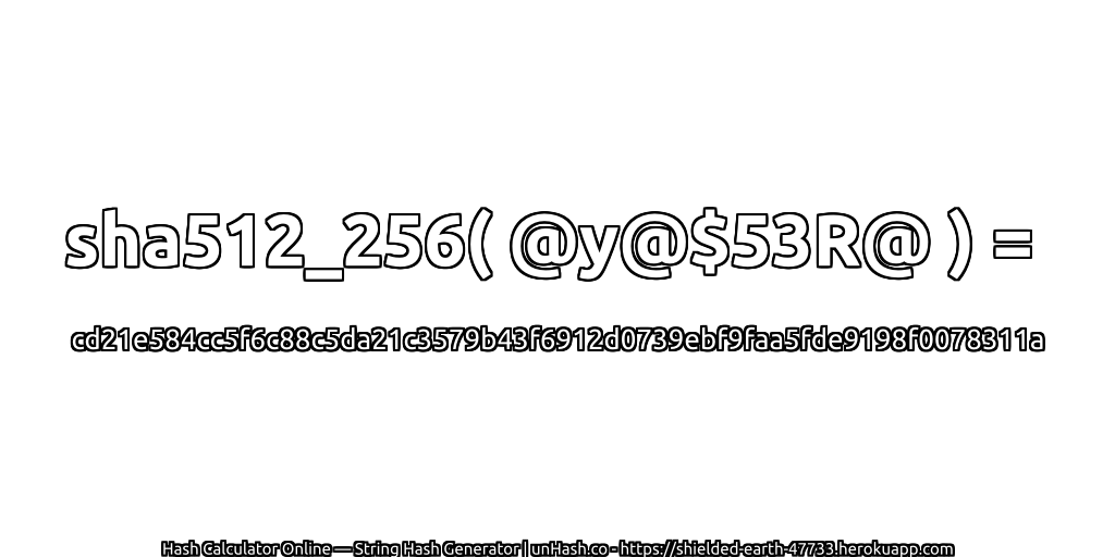 sha512_256( @y@$53R@ ) = cd21e584cc5f6c88c5da21c3579b43f6912d0739ebf9faa5fde9198f0078311a | unHash.co