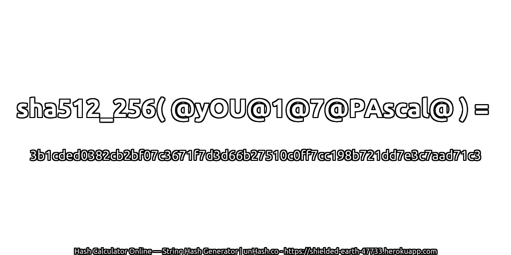 sha512_256( @yOU@1@7@PAscal@ ) = 3b1cded0382cb2bf07c3671f7d3d66b27510c0ff7cc198b721dd7e3c7aad71c3 | unHash.co