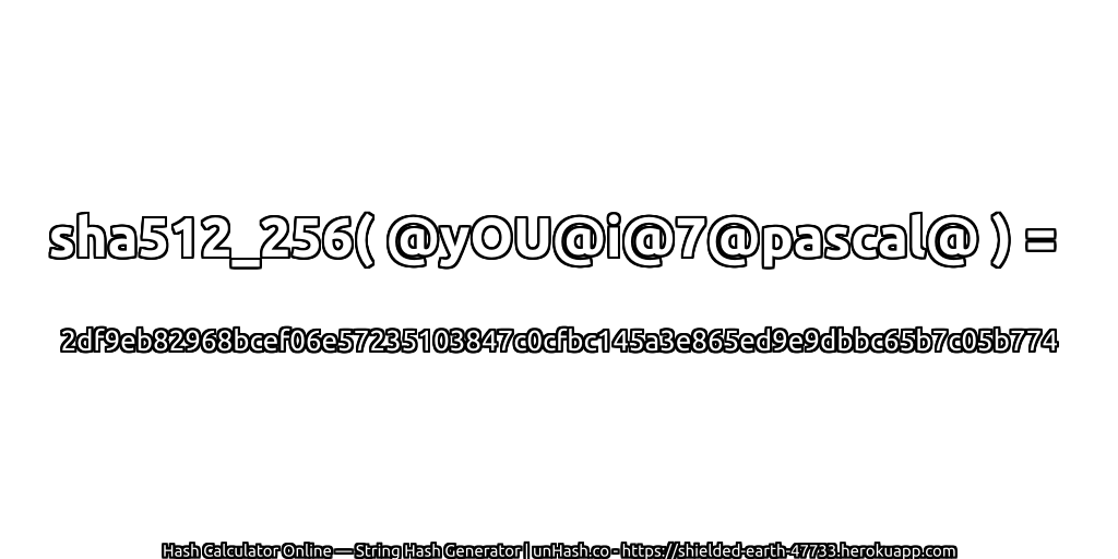 sha512_256( @yOU@i@7@pascal@ ) = 2df9eb82968bcef06e57235103847c0cfbc145a3e865ed9e9dbbc65b7c05b774 | unHash.co