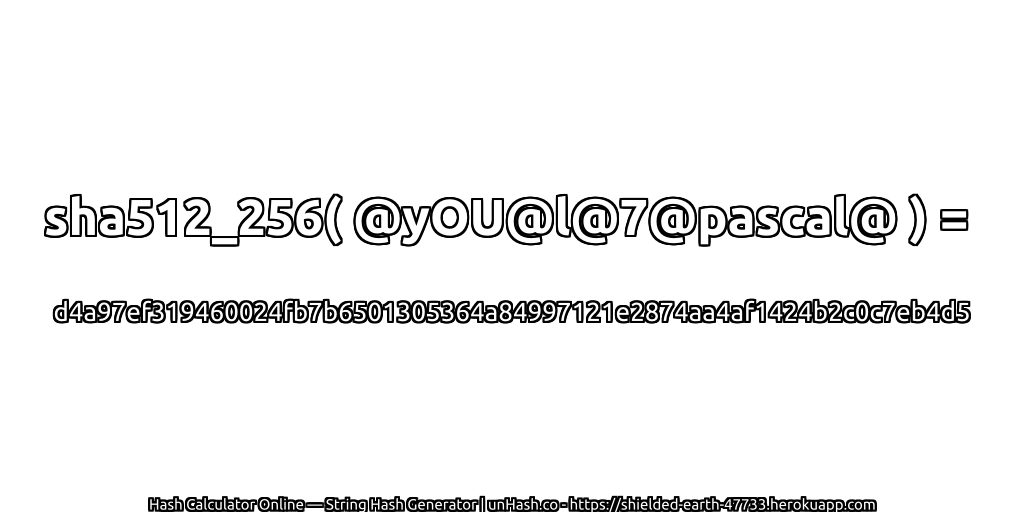 sha512_256( @yOU@l@7@pascal@ ) = d4a97ef319460024fb7b6501305364a84997121e2874aa4af1424b2c0c7eb4d5 | unHash.co
