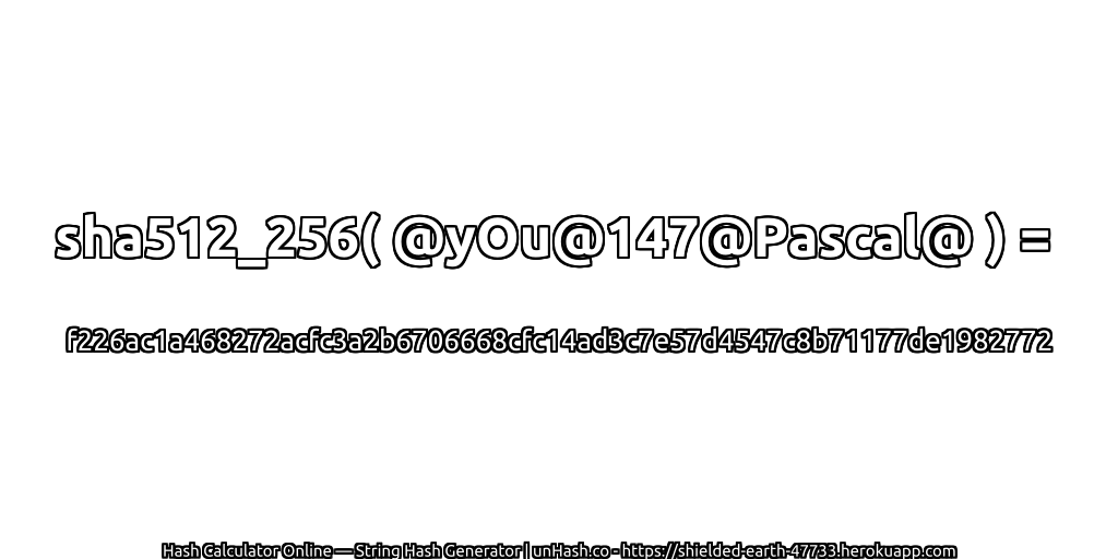 sha512_256( @yOu@147@Pascal@ ) = f226ac1a468272acfc3a2b6706668cfc14ad3c7e57d4547c8b71177de1982772 | unHash.co
