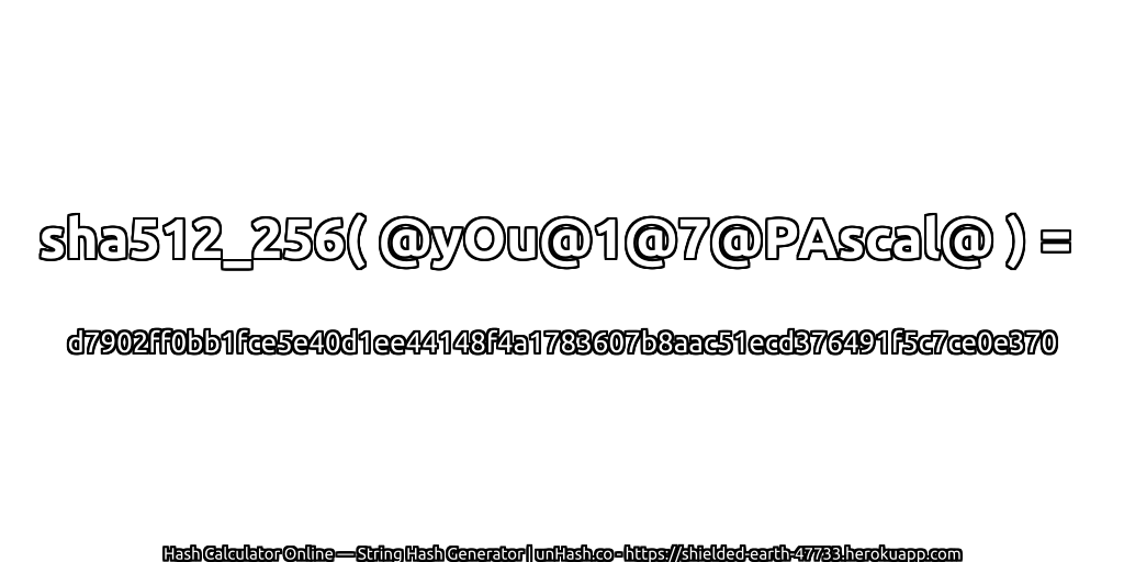 sha512_256( @yOu@1@7@PAscal@ ) = d7902ff0bb1fce5e40d1ee44148f4a1783607b8aac51ecd376491f5c7ce0e370 | unHash.co