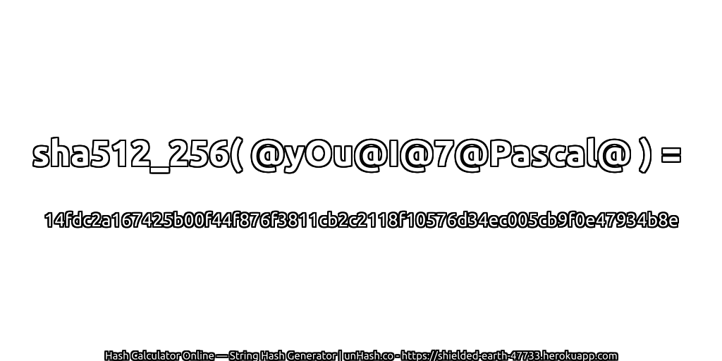 sha512_256( @yOu@I@7@Pascal@ ) = 14fdc2a167425b00f44f876f3811cb2c2118f10576d34ec005cb9f0e47934b8e | unHash.co
