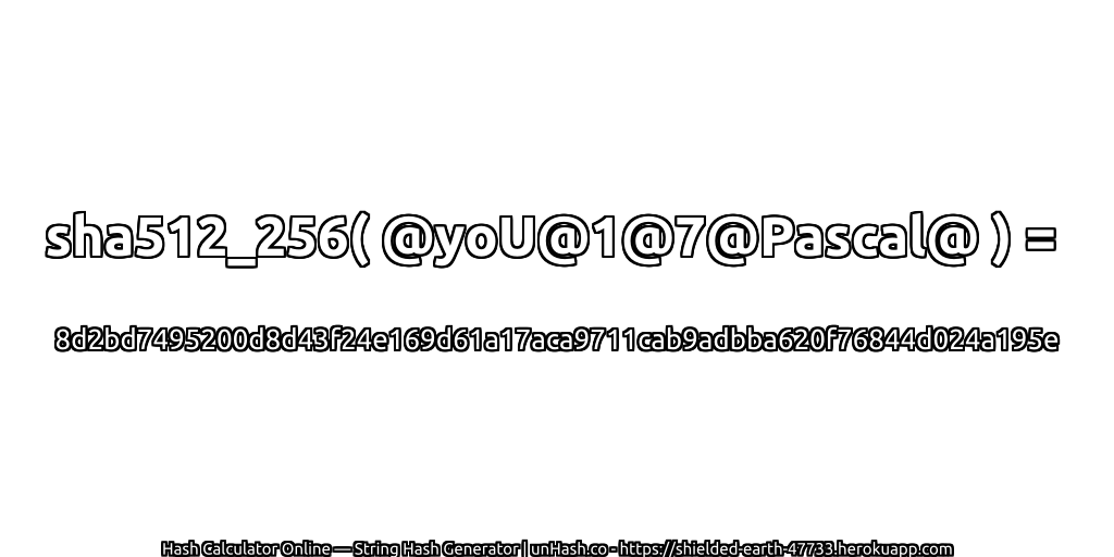 sha512_256( @yoU@1@7@Pascal@ ) = 8d2bd7495200d8d43f24e169d61a17aca9711cab9adbba620f76844d024a195e | unHash.co