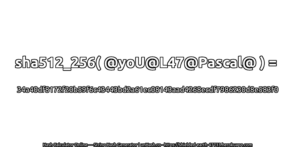 sha512_256( @yoU@L47@Pascal@ ) = 34a40df8172f20b59f6c43443bd2a61ec08143aad4268ecdf7986230d8e583f0 | unHash.co