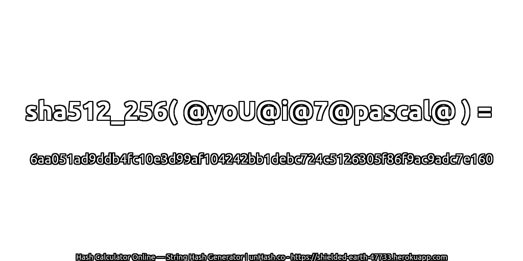 sha512_256( @yoU@i@7@pascal@ ) = 6aa051ad9ddb4fc10e3d99af104242bb1debc724c5126305f86f9ac9adc7e160 | unHash.co