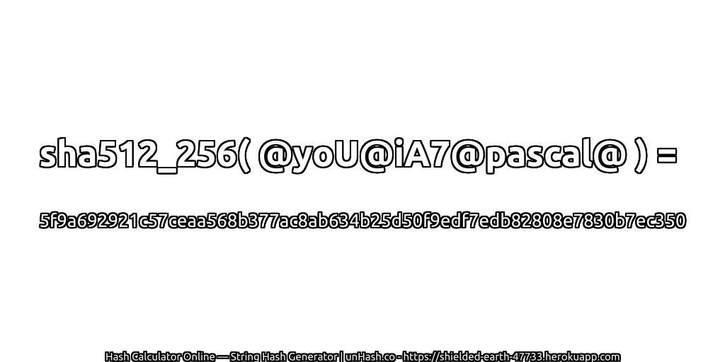 sha512_256( @yoU@iA7@pascal@ ) = 5f9a692921c57ceaa568b377ac8ab634b25d50f9edf7edb82808e7830b7ec350 | unHash.co