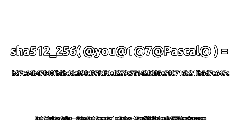 sha512_256( @you@1@7@Pascal@ ) = b27e64b47840fb3bdde398d97fdfde8279c751428035e780716b21fb5d7e647c | unHash.co