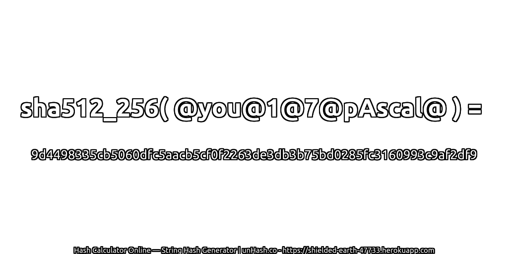 sha512_256( @you@1@7@pAscal@ ) = 9d4498335cb5060dfc5aacb5cf0f2263de3db3b75bd0285fc3160993c9af2df9 | unHash.co