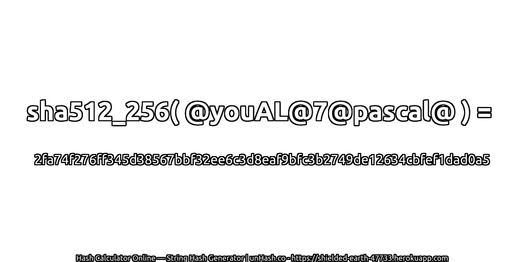 sha512_256( @youAL@7@pascal@ ) = 2fa74f276ff345d38567bbf32ee6c3d8eaf9bfc3b2749de12634cbfef1dad0a5 | unHash.co
