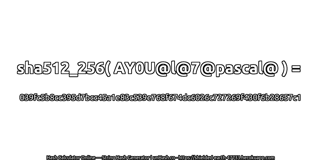 sha512_256( AY0U@l@7@pascal@ ) = 039fc5b8cc395d7bcc45a1e83c539e768f674dc6026c727269f430f6b28657c1 | unHash.co