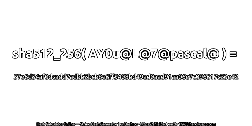 sha512_256( AY0u@L@7@pascal@ ) = 57e6d54af0dcadd7adbb2bcb8e6ff5408bd49ad0aad91aa06e7c096617c23e42 | unHash.co