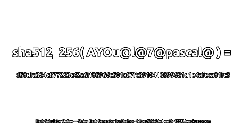 sha512_256( AYOu@l@7@pascal@ ) = d58dfa324c877223c42a6ff85966c501a07fc3910410399621d1e4afeca81fc3 | unHash.co