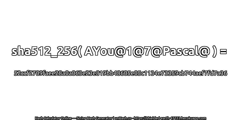 sha512_256( AYou@1@7@Pascal@ ) = 52ccf2709faee28a0a063e23e819bb48605e05c1134e73359cb744aef7fd7a36 | unHash.co