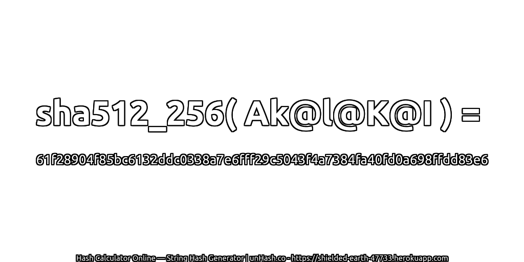sha512_256( Ak@l@K@I ) = 61f28904f85bc6132ddc0338a7e6fff29c5043f4a7384fa40fd0a698ffdd83e6 | unHash.co