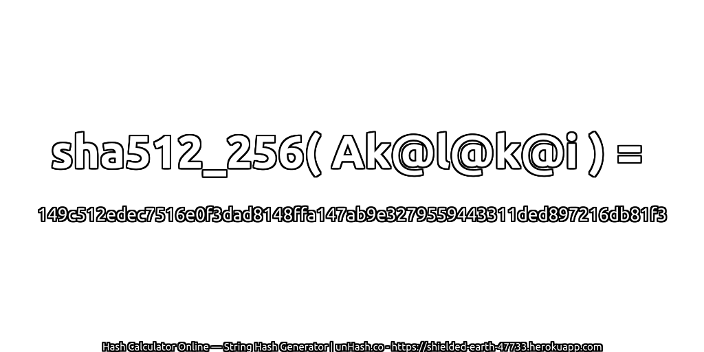sha512_256( Ak@l@k@i ) = 149c512edec7516e0f3dad8148ffa147ab9e3279559443311ded897216db81f3 | unHash.co