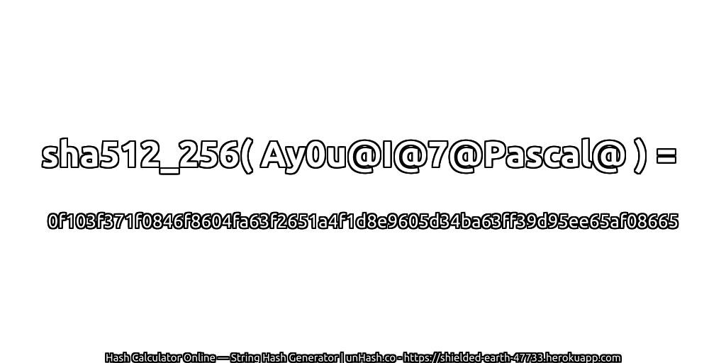 sha512_256( Ay0u@I@7@Pascal@ ) = 0f103f371f0846f8604fa63f2651a4f1d8e9605d34ba63ff39d95ee65af08665 | unHash.co