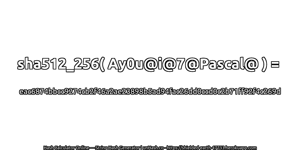 sha512_256( Ay0u@i@7@Pascal@ ) = eac6874bbcc9274cb2f46a2ae23898b5ad94fac26dd0ccd0c2b71ff92f4c269d | unHash.co