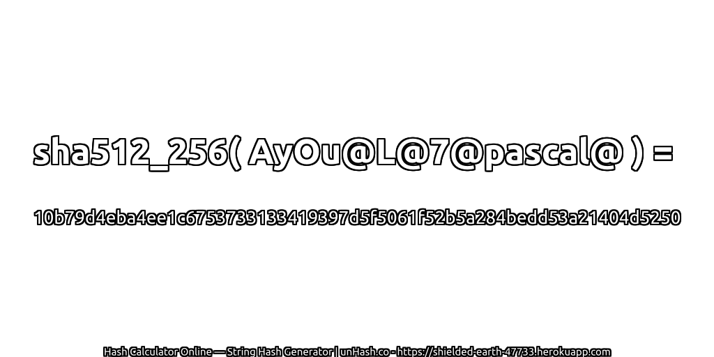 sha512_256( AyOu@L@7@pascal@ ) = 10b79d4eba4ee1c6753733133419397d5f5061f52b5a284bedd53a21404d5250 | unHash.co
