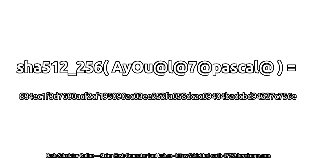 sha512_256( AyOu@l@7@pascal@ ) = 884ec1f8d7680acf2cf195090ac03ee353fa058dcac09404badcbd94327c756e | unHash.co