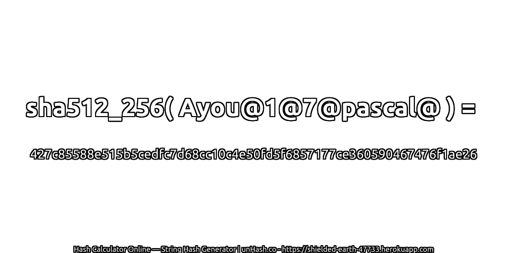 sha512_256( Ayou@1@7@pascal@ ) = 427c85588e515b5cedfc7d68cc10c4e50fd5f6857177ce360590467476f1ae26 | unHash.co