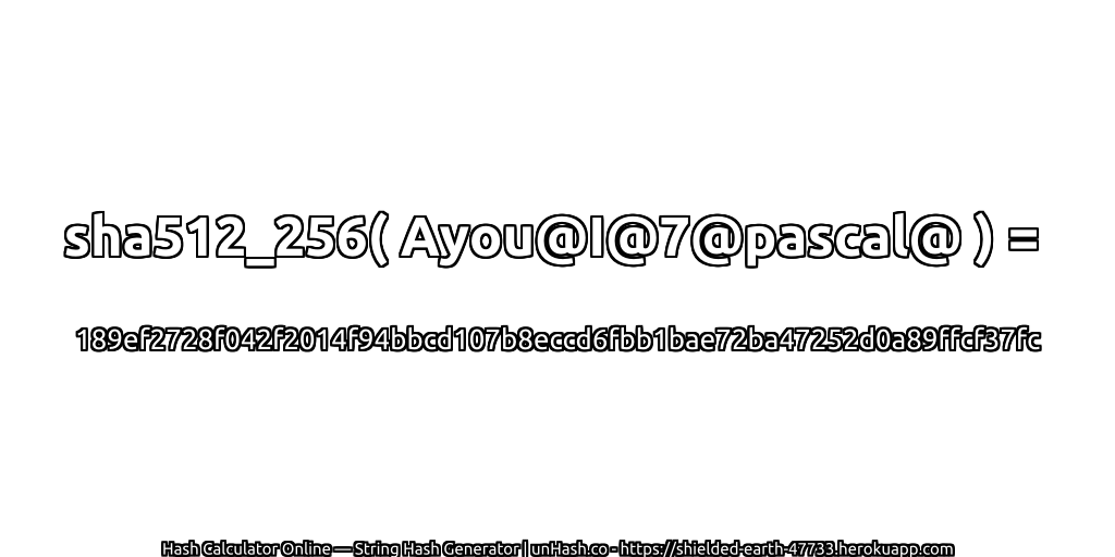 sha512_256( Ayou@I@7@pascal@ ) = 189ef2728f042f2014f94bbcd107b8eccd6fbb1bae72ba47252d0a89ffcf37fc | unHash.co