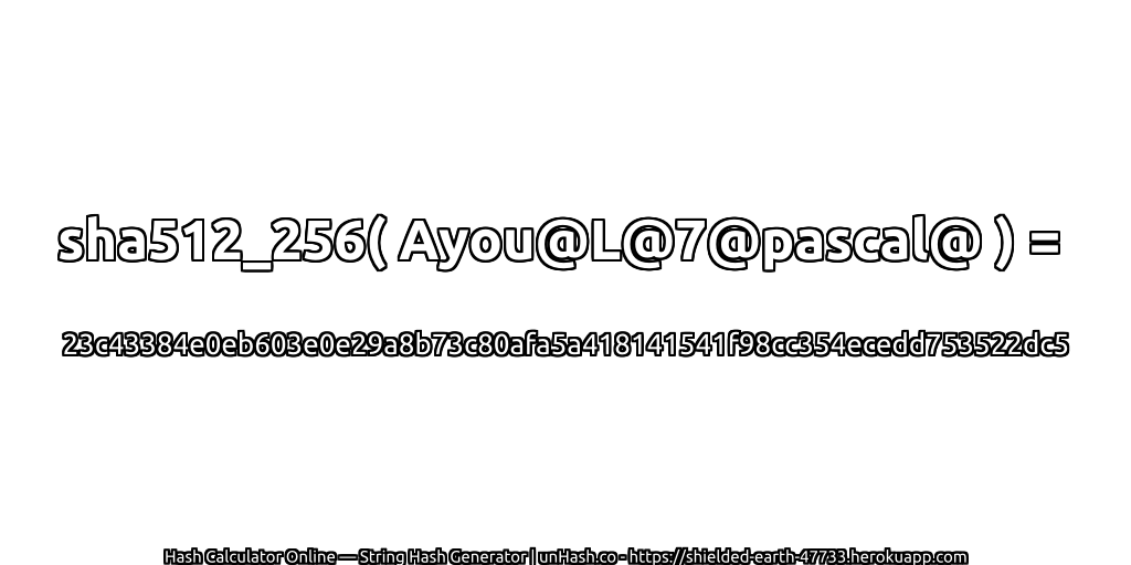 sha512_256( Ayou@L@7@pascal@ ) = 23c43384e0eb603e0e29a8b73c80afa5a418141541f98cc354ecedd753522dc5 | unHash.co