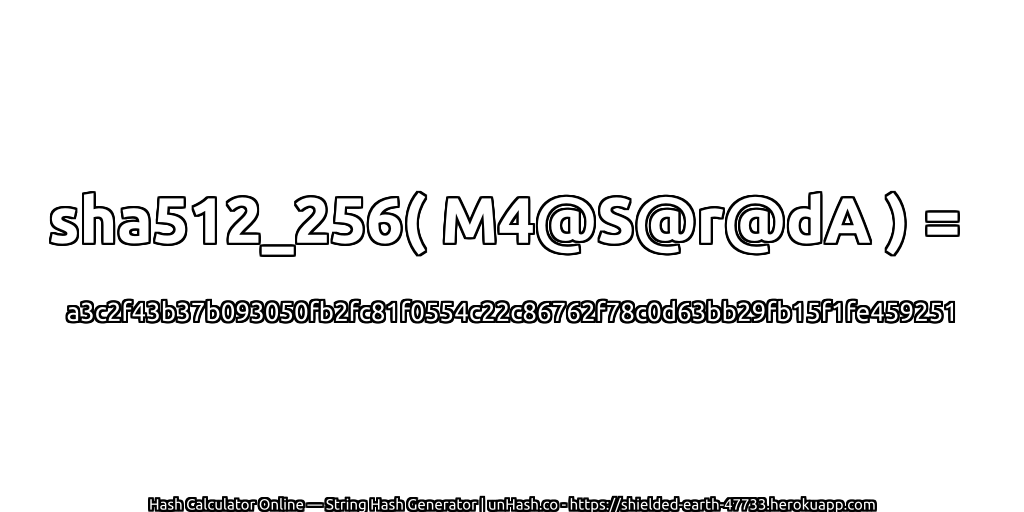 sha512_256( M4@S@r@dA ) = a3c2f43b37b093050fb2fc81f0554c22c86762f78c0d63bb29fb15f1fe459251 | unHash.co