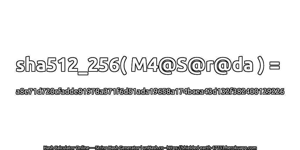 sha512_256( M4@S@r@da ) = a8e71d720cfadde81978a371f6d51ada19658a174bcea43d132f382400129226 | unHash.co