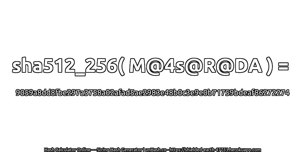 sha512_256( M@4s@R@DA ) = 9059a8dd8fbe297a3758a02afad5ae2983e48b0c3e9e0b71759bdeaf86272274 | unHash.co