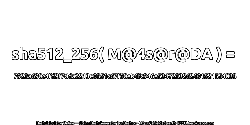 sha512_256( M@4s@r@DA ) = 7923a690c4fd9f7dda2213e0351c67f60eb4fc946e5347233262401521554033 | unHash.co