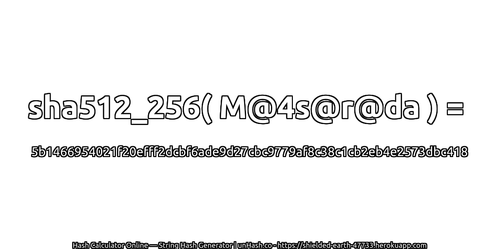 sha512_256( M@4s@r@da ) = 5b1466954021f20efff2dcbf6ade9d27cbc9779af8c38c1cb2eb4e2573dbc418 | unHash.co