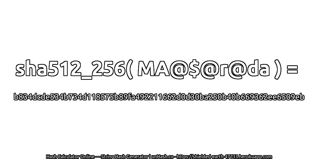 sha512_256( MA@$@r@da ) = b834dcde534b734d118575b89fa492211662d0d30ba250b40b669362ee6509eb | unHash.co