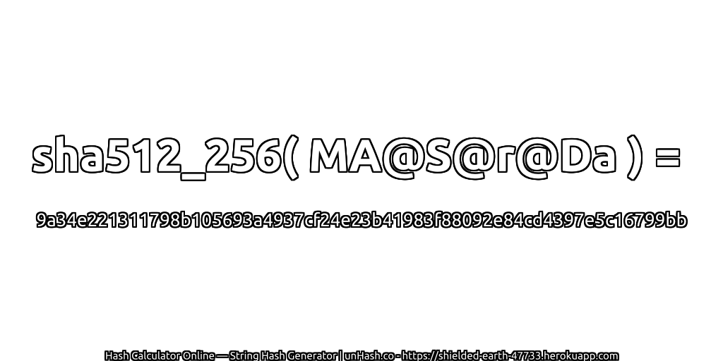 sha512_256( MA@S@r@Da ) = 9a34e221311798b105693a4937cf24e23b41983f88092e84cd4397e5c16799bb | unHash.co